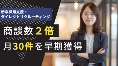 人材業界のテレアポ代行成功事例｜新卒採用支援・ダイレクトリクルーティングサービスで商談数2倍、月30件を早期獲得できた理由